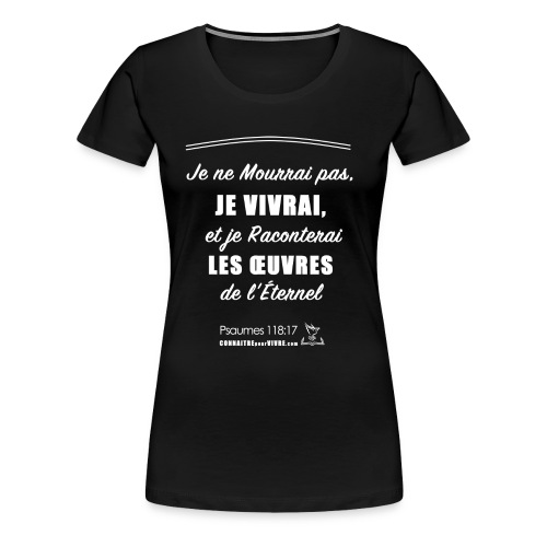 Je ne Mourrai pas, JE VIVRAI- Psaume 118: 17 - T-shirt premium pour femmes