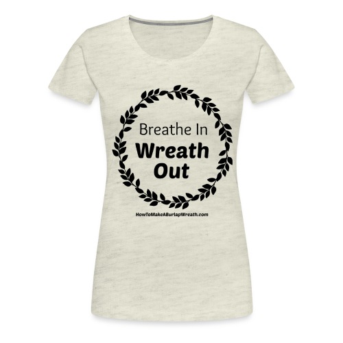 Breathe In Wreath Out Classic - Women's Premium T-Shirt