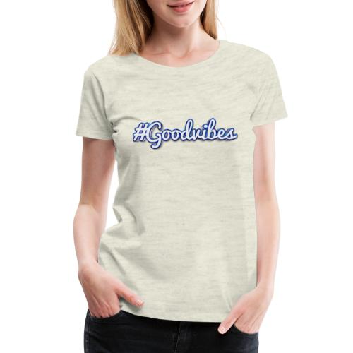 #Goodvibes > hashtag Goodvibes - Women's Premium T-Shirt