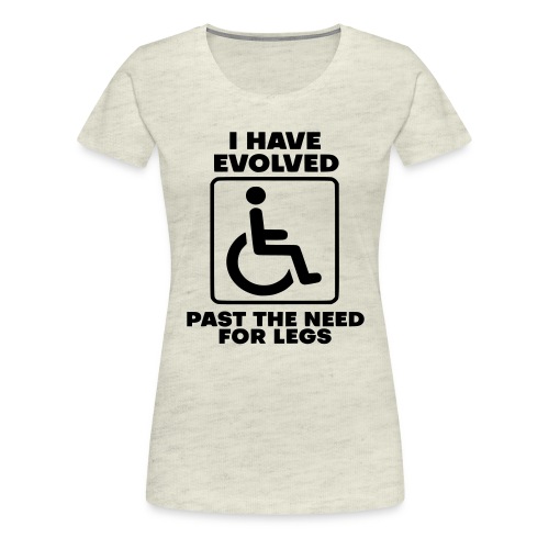 Evolved past the need for legs. Wheelchair humor - Women's Premium T-Shirt