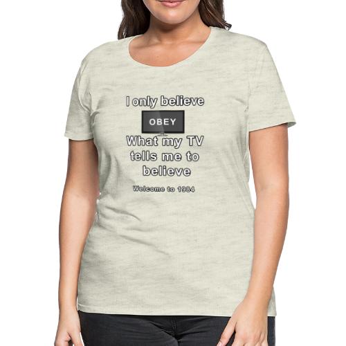 believe what my tv says to believe - Women's Premium T-Shirt