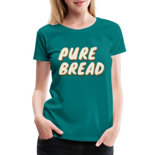 Pure Bread - Women's Premium T-Shirt