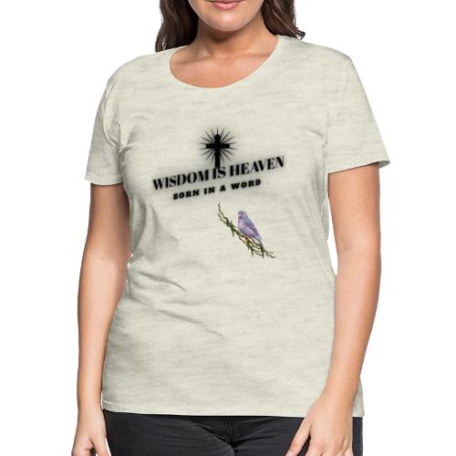 Wisdom Is Heaven - Women's Premium T-Shirt