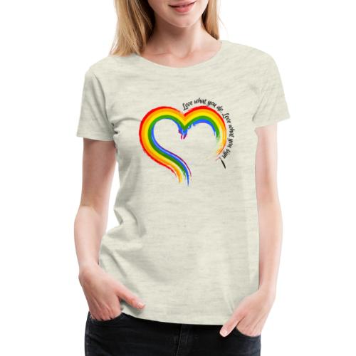 Love what you d, Love what you sign RAINBOW - Women's Premium T-Shirt