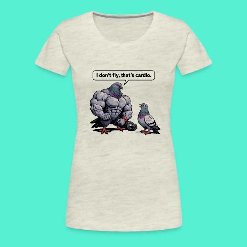 I Don't Fly That's Cardio - Pigeon Meme - Women's Premium T-Shirt