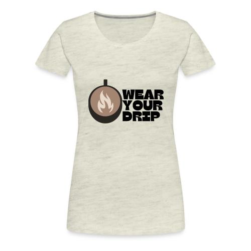 Wear Your Drip - Women's Premium T-Shirt