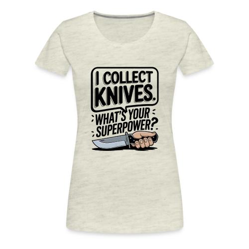I Collect Knives. What's Your Superpower? - Women's Premium T-Shirt