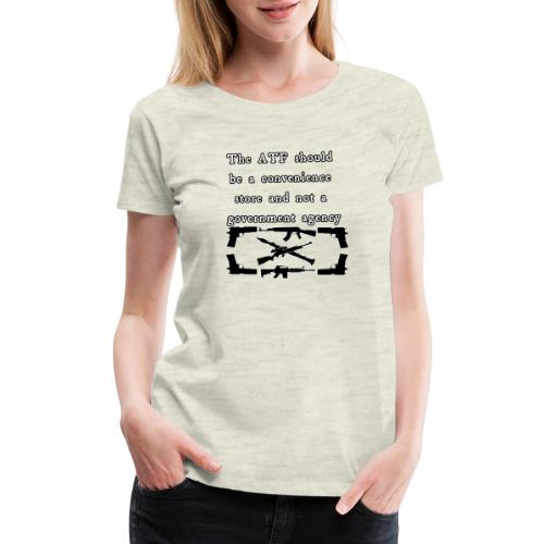 the ATF Should be a convenience store - Women's Premium T-Shirt
