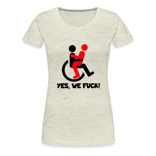 Yes, wheelchair users also fuck - Women's Premium T-Shirt