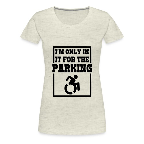 Just in a wheelchair for the parking Humor shirt * - Women's Premium T-Shirt