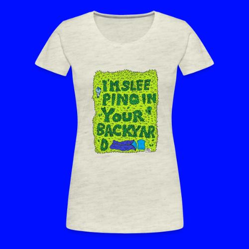I'm sleeping in your backyard - Women's Premium T-Shirt