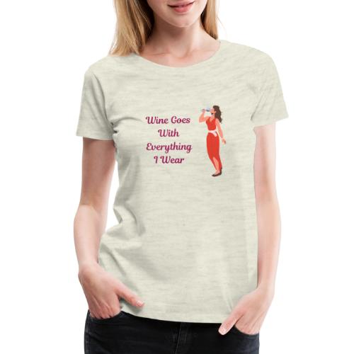 Wine Everything I Wear - Women's Premium T-Shirt