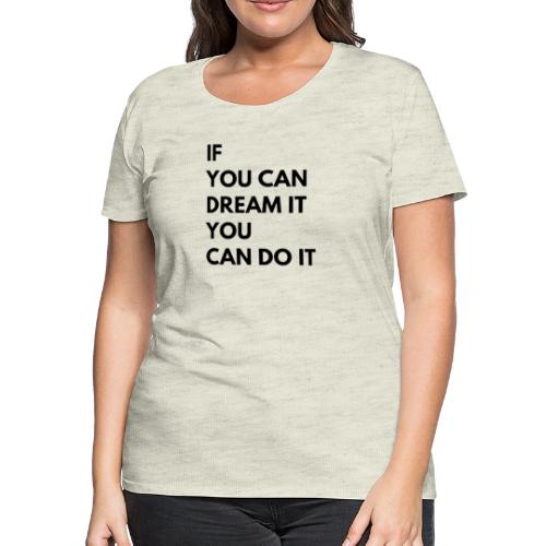 If You Can Dream It You Can Do It - Women's Premium T-Shirt