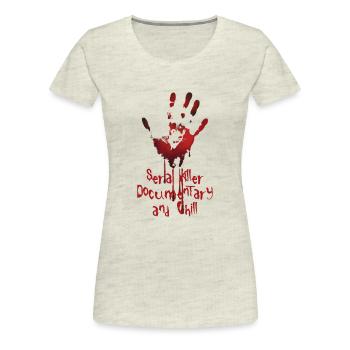 Serial Killer Documentary And Chill - Women's Premium T-Shirt - heather oatmeal - Front - Alina (174cm)