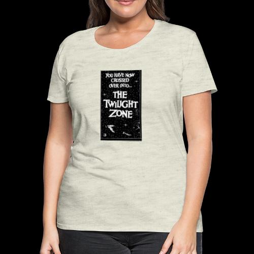 You've Crossed Over Into The Twilight Zone - Women's Premium T-Shirt