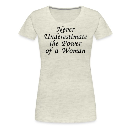 Never Underestimate the Power of a Woman, Female - Women's Premium T-Shirt