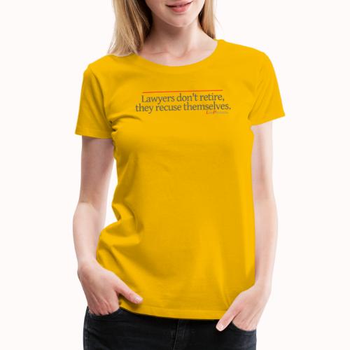 Lawyers don't retire, they recuse themselves. - Women's Premium T-Shirt