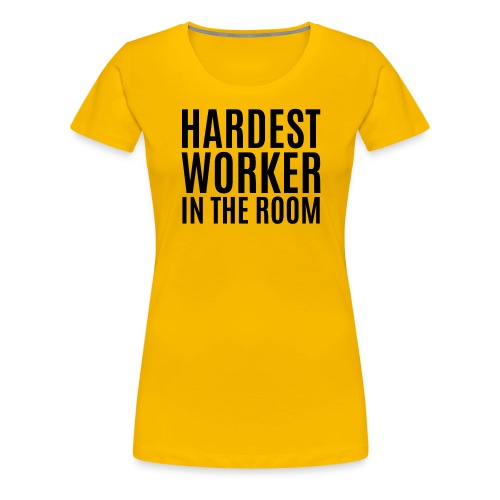 Hardest Worker In The Room (in black letters) - Women's Premium T-Shirt
