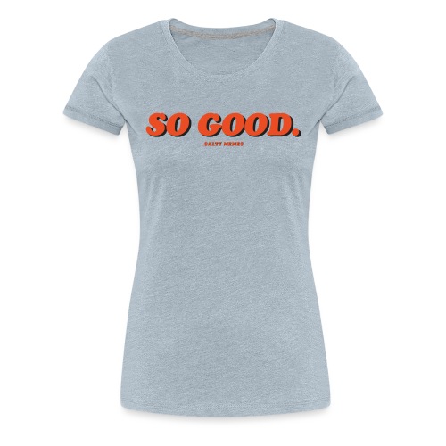 So Good. - Women's Premium T-Shirt