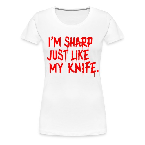 I'm Sharp Just Like My Knife - Women's Premium T-Shirt