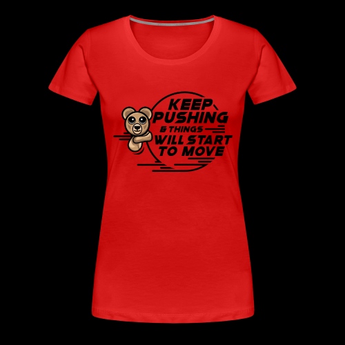 KEEP PUSHING & Things Will Start To Move Blk - Women's Premium T-Shirt