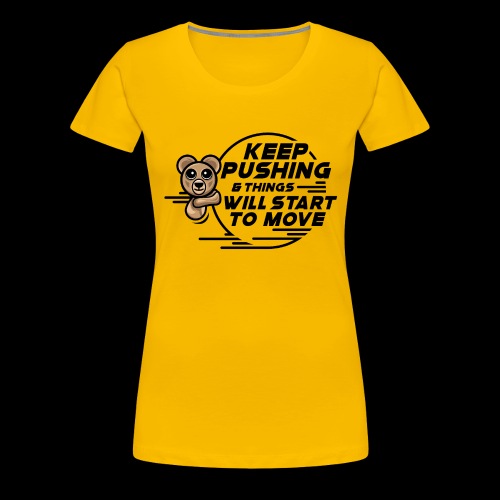 KEEP PUSHING & Things Will Start To Move Blk - Women's Premium T-Shirt