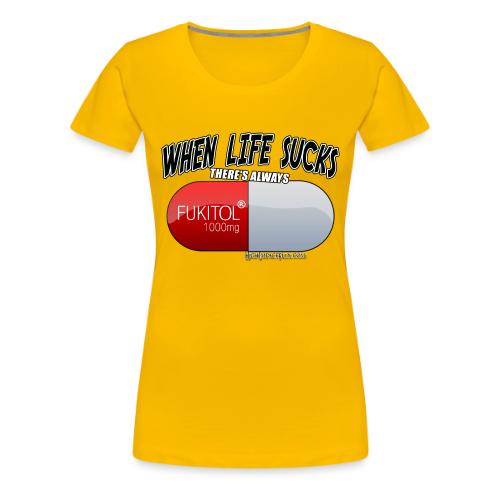 When Life Really Really sucks - FUKITOL1000mg - Women's Premium T-Shirt
