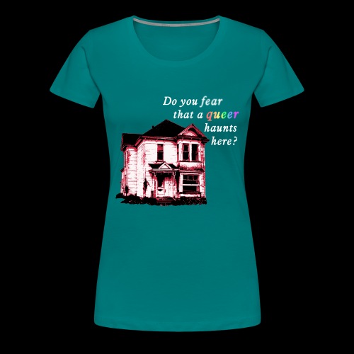 Do You Fear that a Queer Haunts Here - Women's Premium T-Shirt