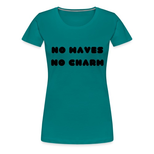 No waves No charm - Women's Premium T-Shirt
