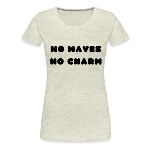 No waves No charm - Women's Premium T-Shirt