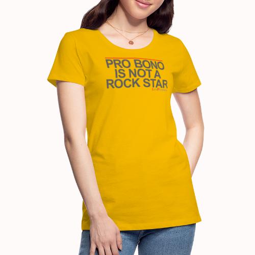 PRO BONO IS NOT A ROCK STAR - Women's Premium T-Shirt