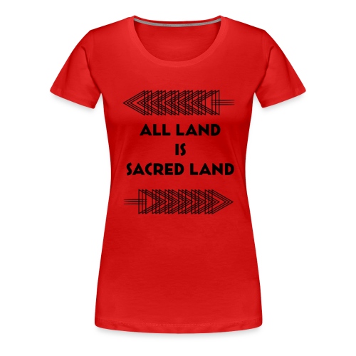 All land is Sacred Land - Women's Premium T-Shirt