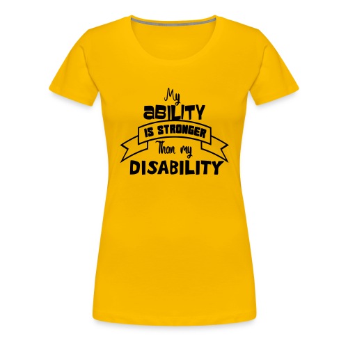 my ability is stronger than my disability - Women's Premium T-Shirt
