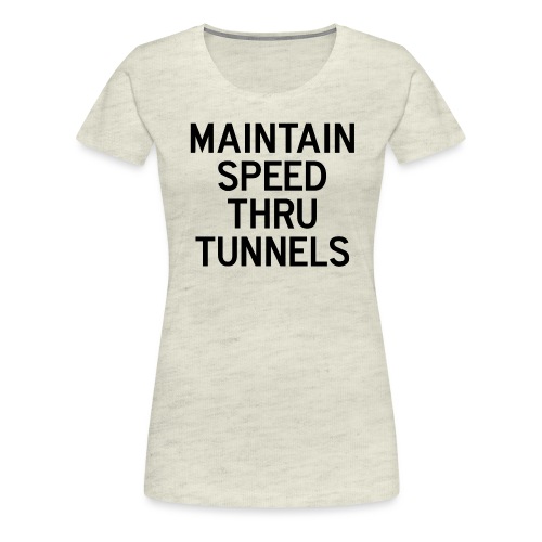 Maintain Speed Thru Tunnels (Black) - Women's Premium T-Shirt