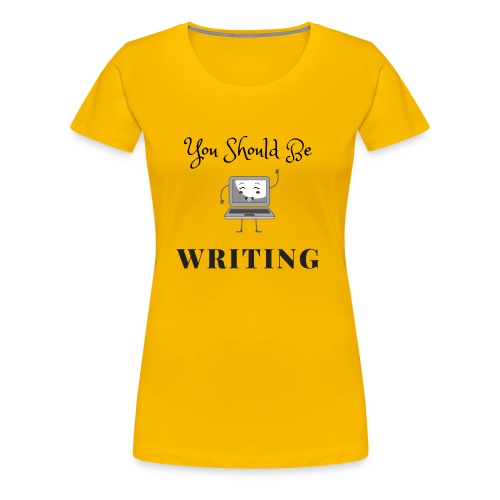 You Should Be Writing (black letters) - Women's Premium T-Shirt