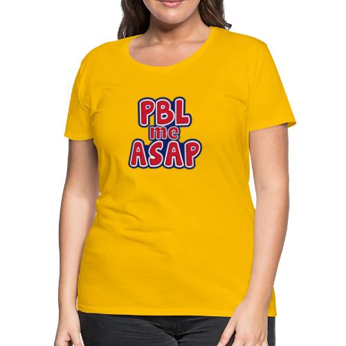 PBL me ASAP - Women's Premium T-Shirt