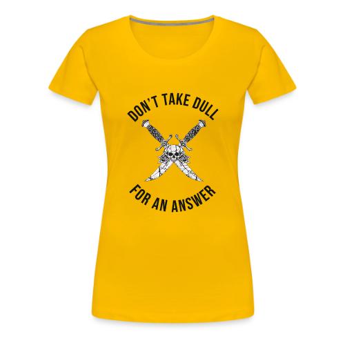 Don't Take Dull For An Answer Sharp Knife Humor - Women's Premium T-Shirt