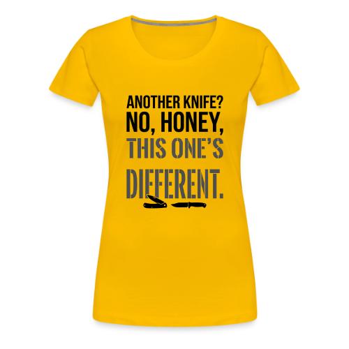 Another Knife? No Honey This One's Different - Women's Premium T-Shirt