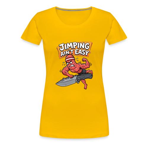 Jimping Ain't Easy Funny Knife Maker & EDC Mascot - Women's Premium T-Shirt