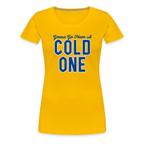 Gonna Go Have a Cold One - Women's Premium T-Shirt