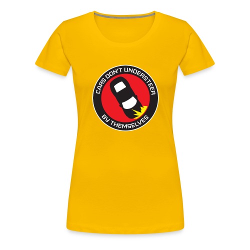 Cars Don't Understeer By Themselves - Women's Premium T-Shirt
