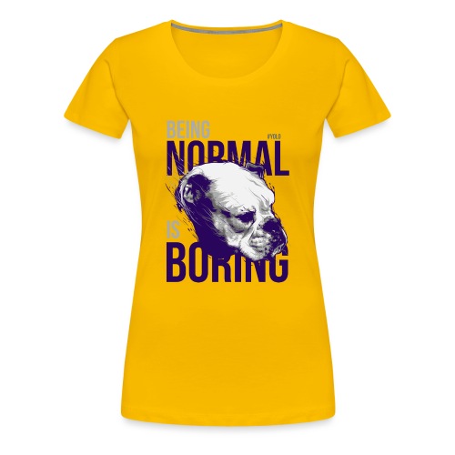 Being normal is boring - Bull Dog - Women's Premium T-Shirt