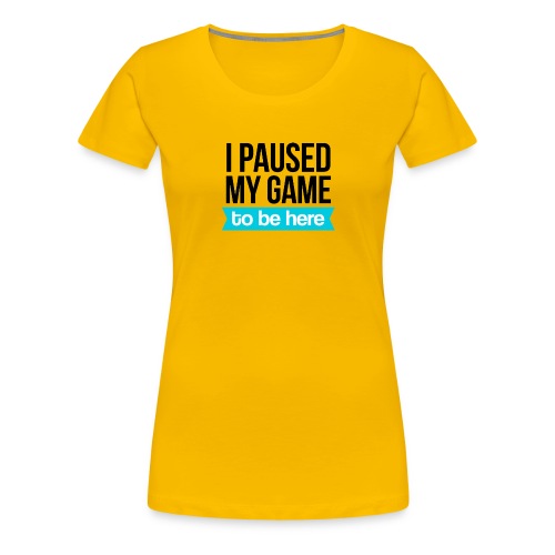 I Paused My Game - Women's Premium T-Shirt