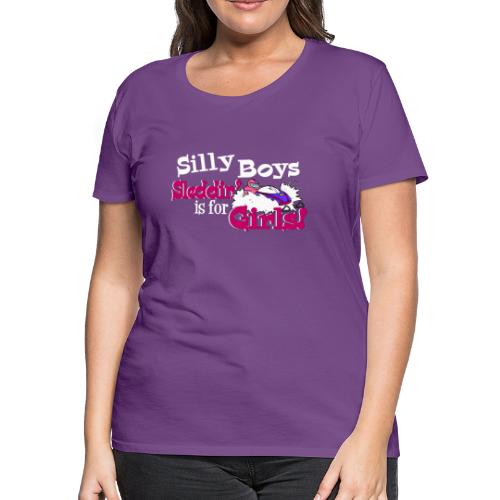 Silly Boys, Sleddin' is for Girls - Women's Premium T-Shirt