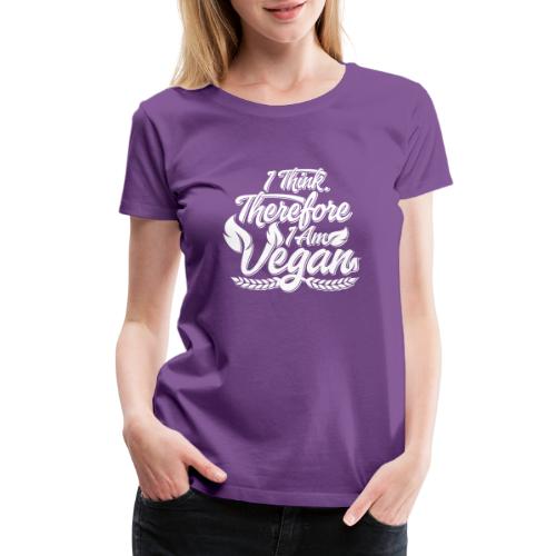 I Think, Therefore I Am Vegan - Women's Premium T-Shirt