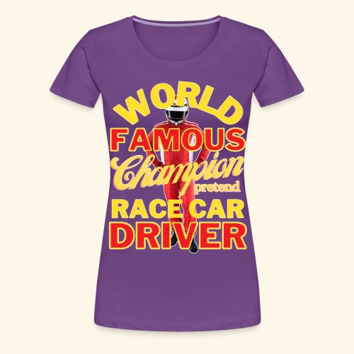 World Famous Champion Pretend Race Car Driver - Women's Premium T-Shirt