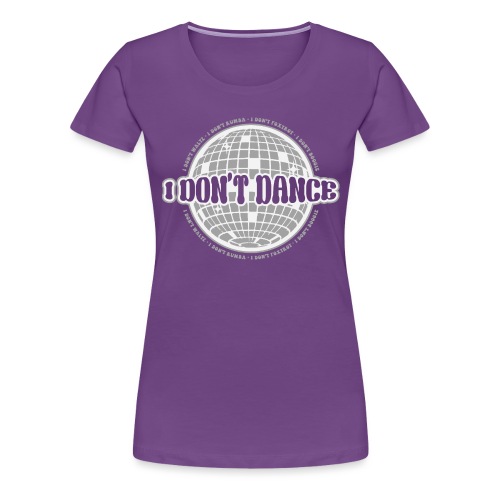 I Don't Dance! - Women's Premium T-Shirt