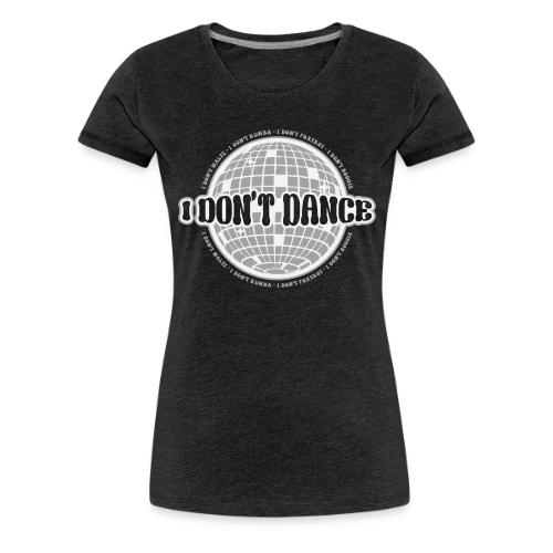 I Don't Dance! - Women's Premium T-Shirt