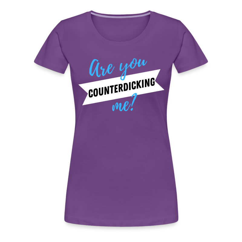 Are You CounterDICKING Me?! (Dark Tee) - Women's Premium T-Shirt