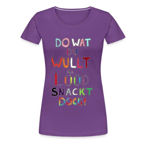 Do Wat Du Wullt de Luud Snackt Doch! - Women's Premium T-Shirt